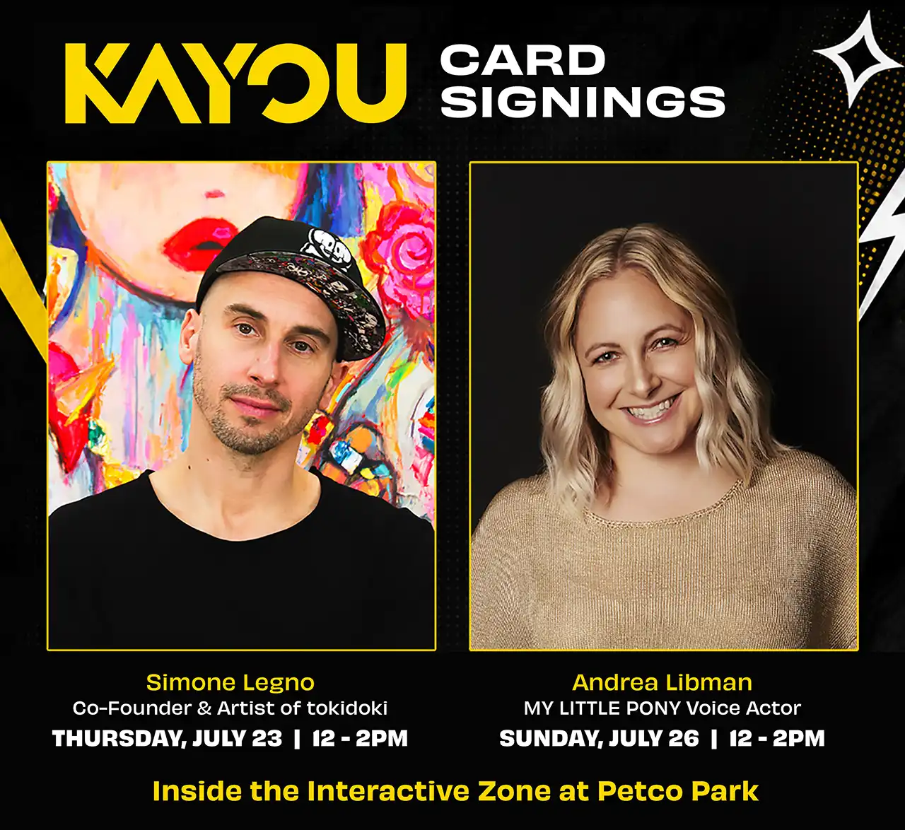Kayou Card Signings: Simone Legno, Co-Founder and Artist of tokidoki, Thursday July 23 12-2PM; Andrea Libman, My Little Pony voice actor, Sunday July 26 12-2PM. Inside the Interactive Zone at Petco Park.